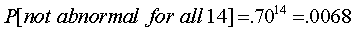 P[not abnormal for all 14]=(.70)^14=.0068