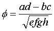 Phi = (a*d -b*c) / sqrt(e*f*g*h)